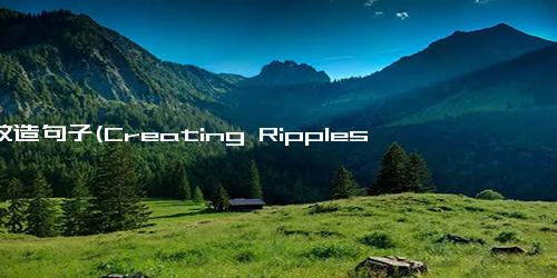 波纹造句子(Creating Ripples - 产生涟漪的影响力)